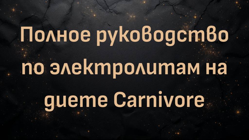 Полное руководство по электролитам на диете Carnivore (Макс Герман)
