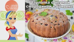 КАК ПРИГОТОВИТЬ ШАРЛОТКУ С ЧЕРНОЙ СМОРОДИНОЙ В ДУХОВКЕ? Вкусный и сладкий пирог с ягодами к чаю