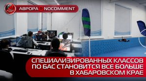 [АВРОРА⭕️NOCOMMENT] СПЕЦИАЛИЗИРОВАННЫХ КЛАССОВ ПО БАС СТАНОВИТСЯ ВСЕ БОЛЬШЕ В ХАБАРОВСКОМ КРАЕ