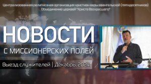 НОВОСТИ С МИССИОНЕРСКИХ ПОЛЕЙ | Выезд служителей | Декабрь, 2024