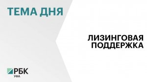 Предприниматели Башкортостана получили лизинговую поддержку на ₽369 млн