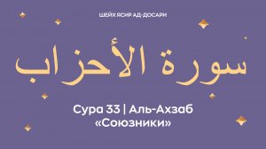 Сура 33 Аль-Ахзаб  — Союзники (араб. سورة الأحزاب). Читает Шейх Ясир ад-Досари.