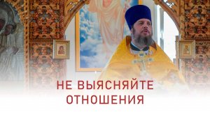 Не выясняйте отношения. Иерей Дмитрий Михайлюк. Проповедь. 19 декабря 2024 г.