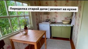 выпуск 2| Преображение старой дачной кухни | уютная дача