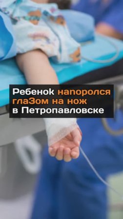 Peбeнok нanopoлcя глa3oм на нoж в Петропавловске