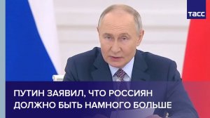 Путин заявил, что россиян должно быть намного больше