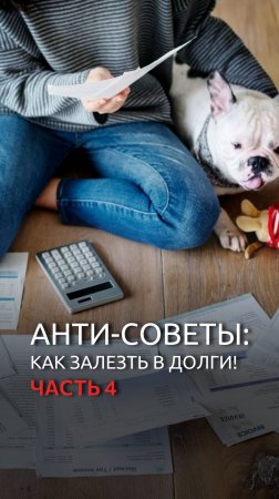 Анти-советы: как залезть в долги! Часть 4