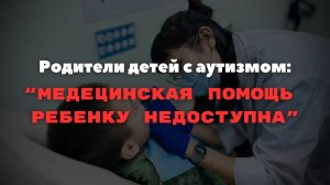 Родители детей с аутизмом рассказали, почему их дети не могут получить медицинскую помощь