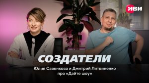 Создатели | Дмитрий Литвиненко и Юлия Савенкова о «Дайте шоу»