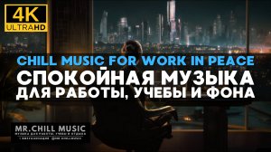 4К Спокойная музыка для работы и учебы - Chill Music for Work in Peace