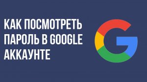 Как посмотреть пароль в google аккаунте