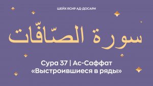 Сура 37 Ас-Саффат  —  Выстроившиеся в ряды (араб. سورة الصّافّات). Читает Шейх Ясир ад-Досари.