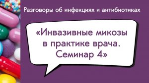 Инвазивные микозы в практике врача. Семинар 4