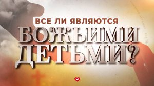 Все ли являются Божьими детьми? #проповедь #спасение #иисуc