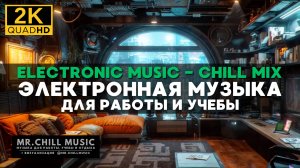 2К Электронная музыка для учебы и работы - Electronic Music | Ultimate Chill Mix