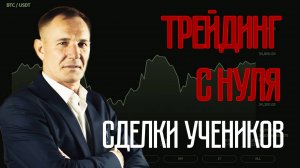 Обучение трейдингу с нуля. Как зарабатывают на бирже мои ученики. Разбор реальных сделок студентов.