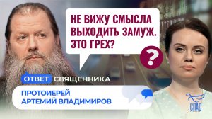 НЕ ВИЖУ СМЫСЛА ВЫХОДИТЬ ЗАМУЖ. ЭТО ГРЕХ? / ОТВЕТ СВЯЩЕННИКА