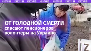 Украинских пенсионеров от голодной смерти спасают волонтеры — они раздают им горячую еду / Известия