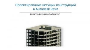 Онлайн курс: Проектирование несущих конструкций в Revit