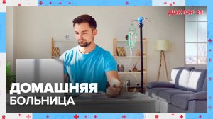 Домашняя БОЛЬНИЦА | Доктор 24