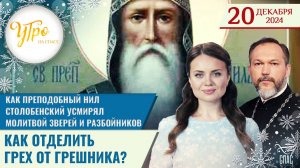 КАК ПРЕПОДОБНЫЙ НИЛ СТОЛОБЕНСКИЙ УСМИРЯЛ МОЛИТВОЙ ЗВЕРЕЙ И РАЗБОЙНИКОВ / КАК ОТДЕЛИТЬ ГРЕХ ОТ ГРЕШНИ