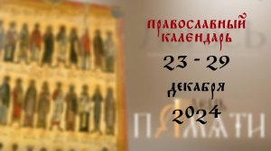 Православный календарь 23 - 29 декабря 2024 года