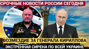 ЭКСТРЕННАЯ СИРЕНА по всей Украине! Русские УДАР по Киеву Ответка за генерала Кириллова