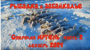 РЫБАЛКА в ЗАБАЙКАЛЬЕ "Операция ИРГЕНЬ" часть 2 декабрь 2024 год