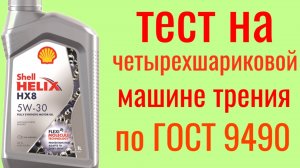 SHELL HELIX (Торжок) hx8 5w30 SL Тест на Четырехшариковой машине трения по ГОСТ 9490 60 мин.