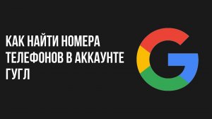 Как найти номера телефонов в аккаунте гугл