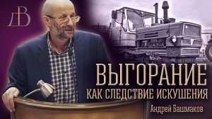 "Выгорание, как следствие искушения" - Андрей Башмаков | Проповедь