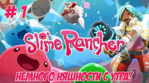 Slime Rancher. Часть 1. Немного субботней няшности!