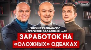 Business Finance с Ибрагимом Бадаловым №12. Заработок на «сложных» сделках