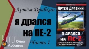 Артем Драбкин. Я дрался на Пе 2. Часть 1. Хроника пикирующих бомбардировщиков. Аудиокнига.