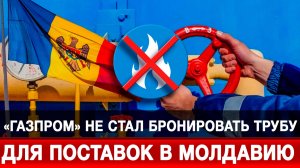 «Газпром» не стал бронировать трубу для поставок в Молдавию