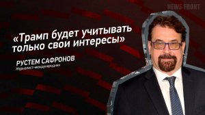 "Трамп будет учитывать только свои интересы" - Рустем Сафронов