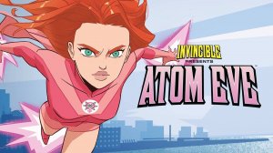 Непобедимый: Атомная Ева - Invincible: Atom Eve