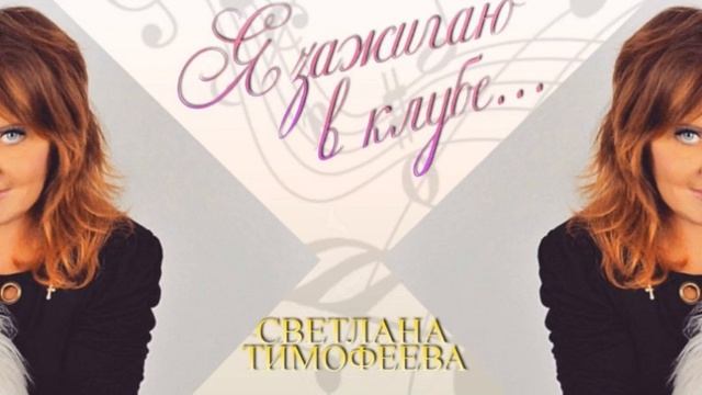 ТИМОФЕЕВА СВЕТЛАНА "Я ЗАЖИГАЮ В КЛУБЕ". ТЕКСТ: ТИМОФЕЕВА СВЕТЛАНА. смотреть онлайн