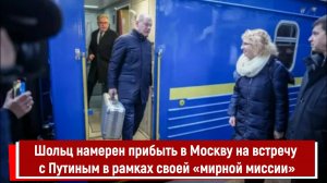 Шольц намерен прибыть в Москву на встречу с Путиным в рамках своей «мирной миссии»