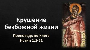 01 Исаии 1:1-31 – «Крушение безбожной жизни»