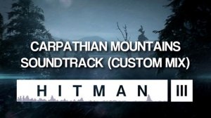 HITMAN 3 Soundtrack - Carpathian Mountains (Custom Mix)