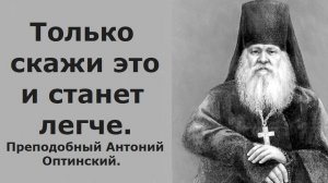 Только скажи это и станет полегче, чтобы не произошло.. Преподобный Антоний Оптинский.