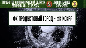 Ветераны 40+. Зимний турнир 2024-2025. 1 тур. 21.12.2024. ФК Продуктовый город - ФК Искра