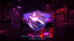 MXSHIRX, MXDYMANE - DXDDY (Slowed+Reverb)