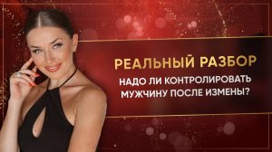 НАДО ЛИ КОНТРОЛИРОВАТЬ МУЖЧИНУ ПОСЛЕ ИЗМЕНЫ?