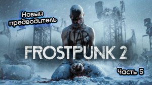 ➤ Frostpunk 2 • Прохождение игры • Часть 5 (Уголь закончился) ✓