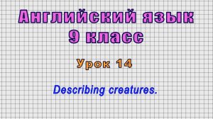 Английский язык 9 класс (Урок№14 - Describing creatures.)