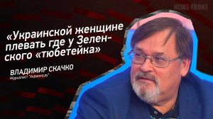 "Украинской женщине плевать где у Зеленского "тюбетейка" - Владимир Скачко