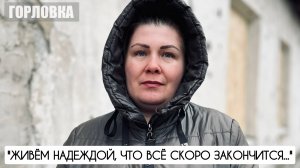 "ЖИВЁМ НАДЕЖДОЙ, ЧТО ВСЁ СКОРО ЗАКОНЧИТСЯ" г. Горловка, ДНР : военкор Марьяна Наумова