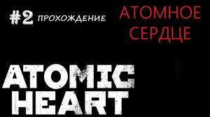 Atomic Heart-прохождение #2